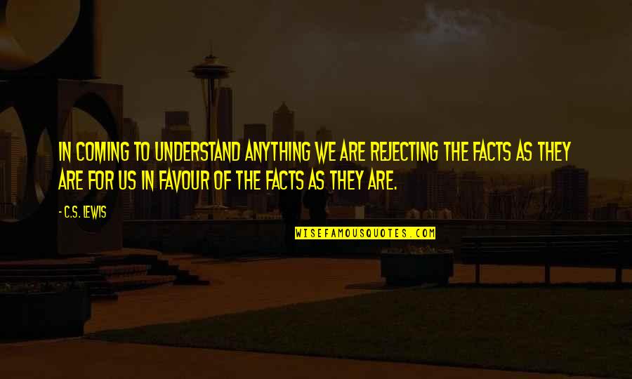 Awesome Hilarious Quotes By C.S. Lewis: In coming to understand anything we are rejecting Awesome Hilarious Quotes By C.S. Lewis: In coming to understand anything we are rejecting