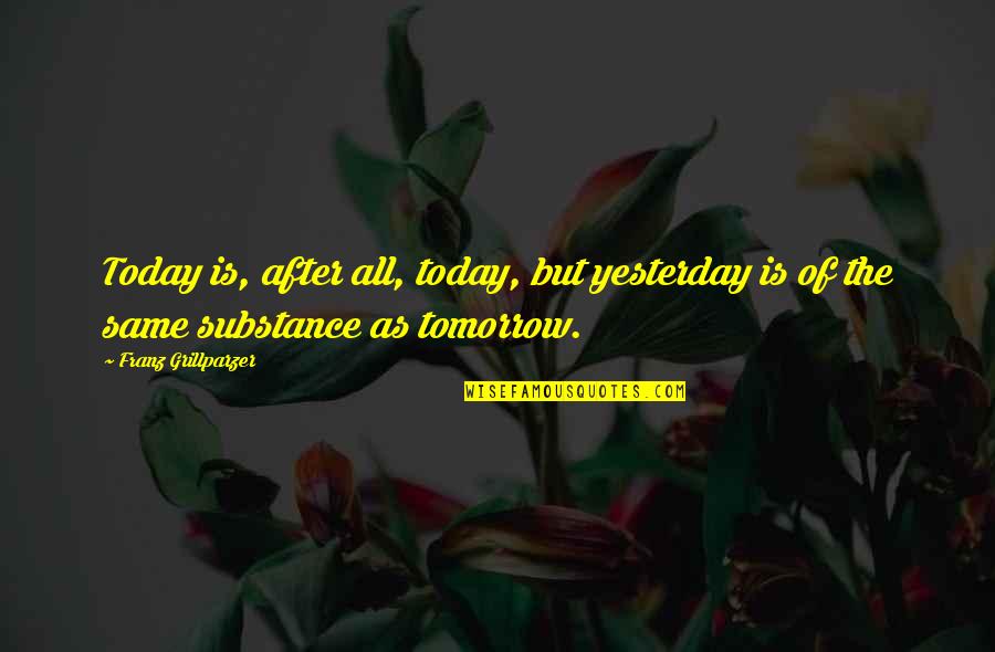 Awesome Hilarious Quotes By Franz Grillparzer: Today is, after all, today, but yesterday is Awesome Hilarious Quotes By Franz Grillparzer: Today is, after all, today, but yesterday is