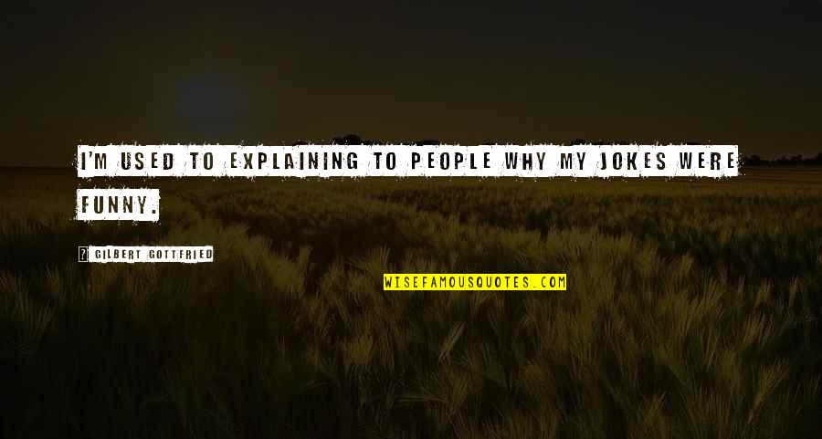 Awesome Hilarious Quotes By Gilbert Gottfried: I'm used to explaining to people why my Awesome Hilarious Quotes By Gilbert Gottfried: I'm used to explaining to people why my