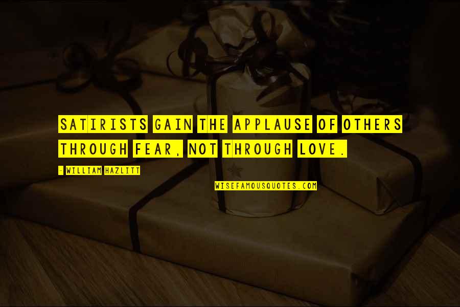 Awesome Hilarious Quotes By William Hazlitt: Satirists gain the applause of others through fear, Awesome Hilarious Quotes By William Hazlitt: Satirists gain the applause of others through fear,