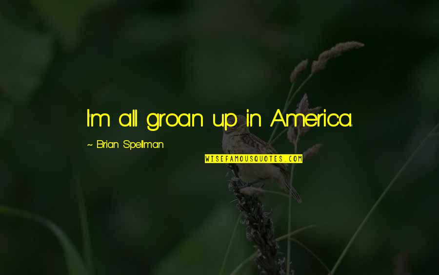 Awesome In Law Quotes By Brian Spellman: I'm all groan up in America.