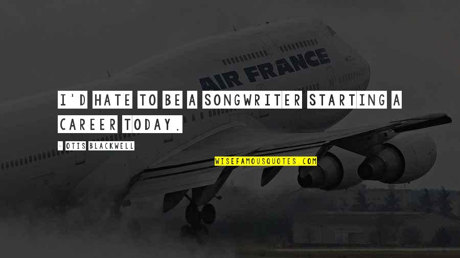 Awesome In Law Quotes By Otis Blackwell: I'd hate to be a songwriter starting a