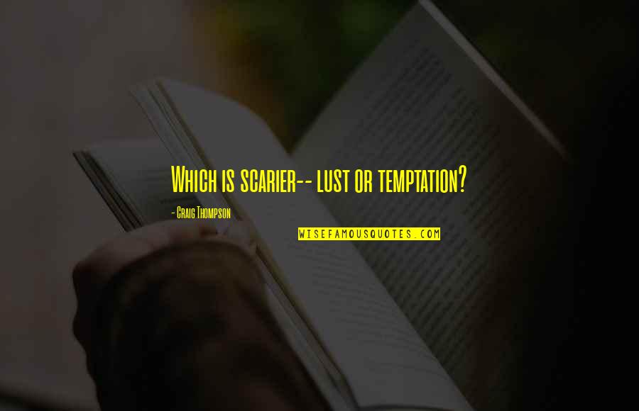 Awesome Inspirational Morning Quotes By Craig Thompson: Which is scarier-- lust or temptation?