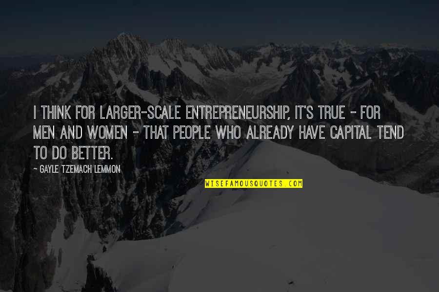 Awesome Inspirational Morning Quotes By Gayle Tzemach Lemmon: I think for larger-scale entrepreneurship, it's true -