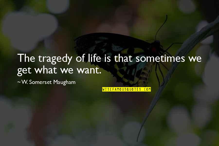 Awesome Inspirational Morning Quotes By W. Somerset Maugham: The tragedy of life is that sometimes we