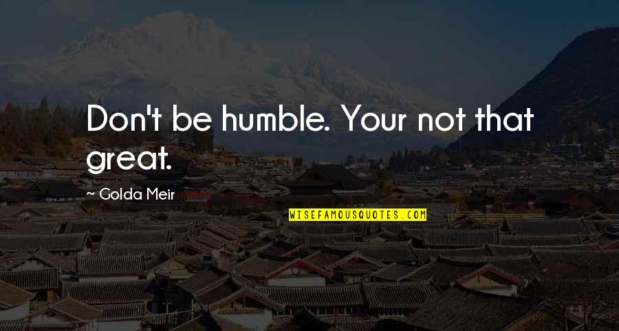 Awesome Jiu Jitsu Quotes By Golda Meir: Don't be humble. Your not that great.