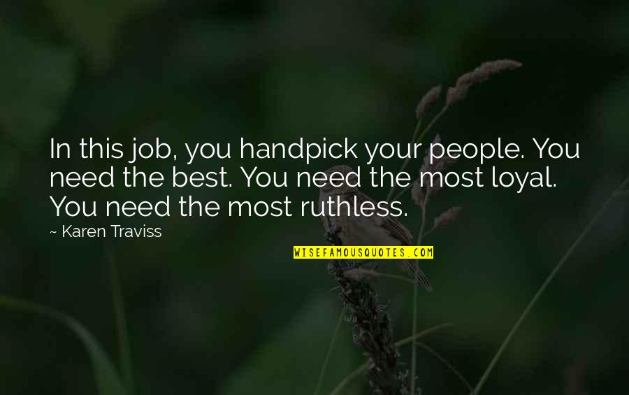 Awesome Lines Quotes By Karen Traviss: In this job, you handpick your people. You
