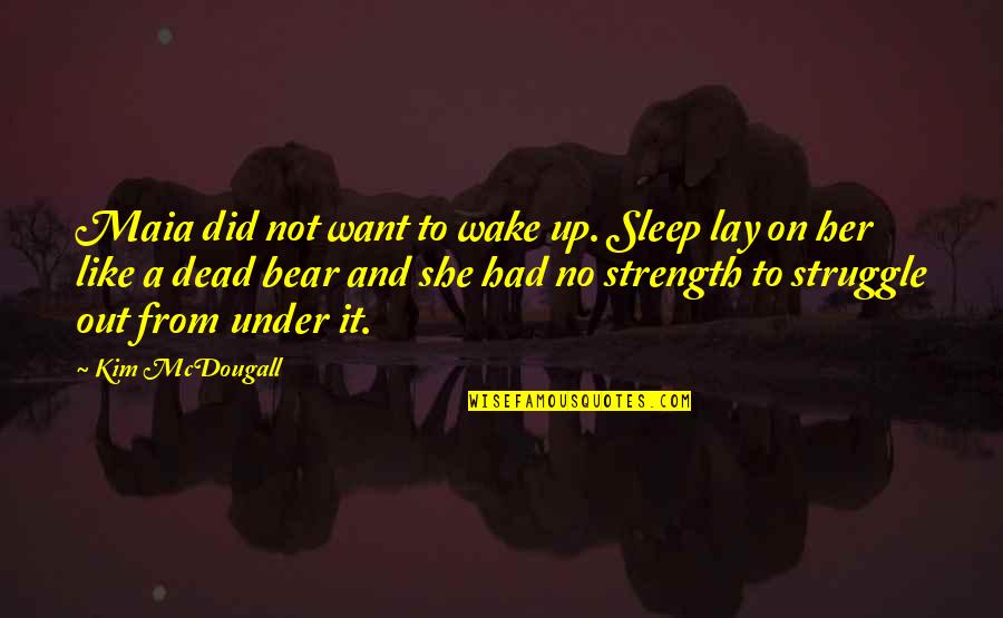 Awesome Lines Quotes By Kim McDougall: Maia did not want to wake up. Sleep