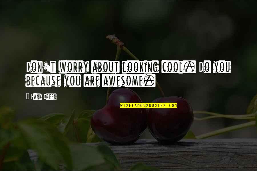Awesome Looking Quotes By Hank Green: Don't worry about looking cool. Do you because