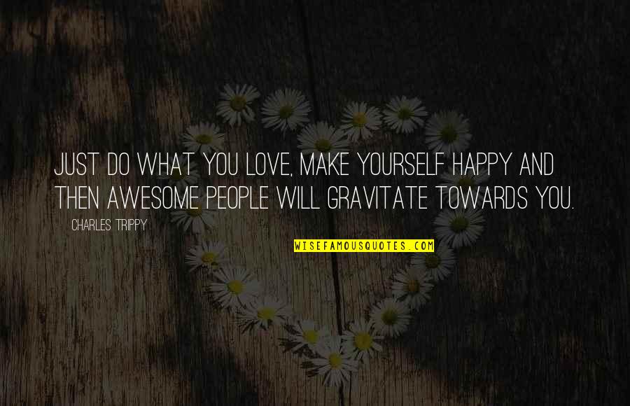 Awesome Love Quotes By Charles Trippy: Just do what you love, make yourself happy