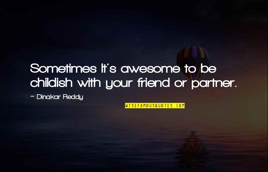 Awesome Love Quotes By Dinakar Reddy: Sometimes It's awesome to be childish with your