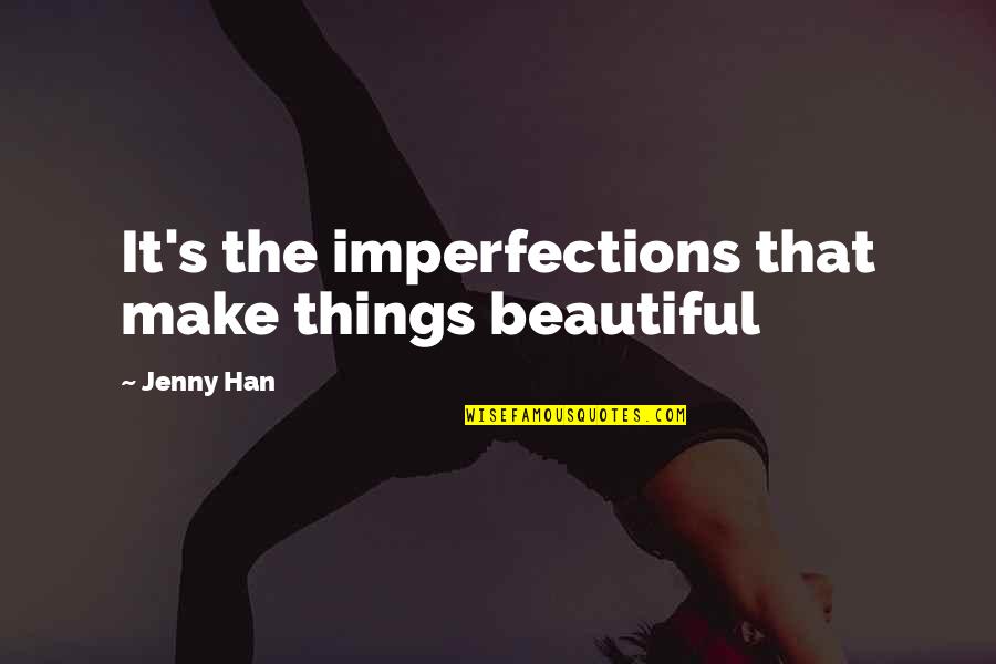 Awesome Love Quotes By Jenny Han: It's the imperfections that make things beautiful