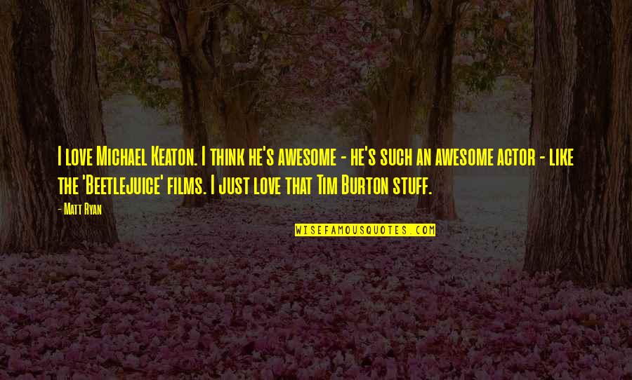 Awesome Love Quotes By Matt Ryan: I love Michael Keaton. I think he's awesome