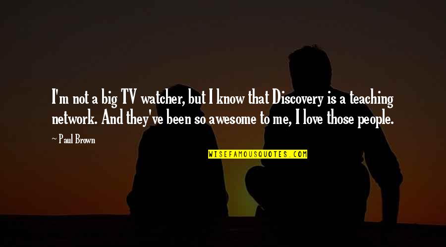 Awesome Love Quotes By Paul Brown: I'm not a big TV watcher, but I