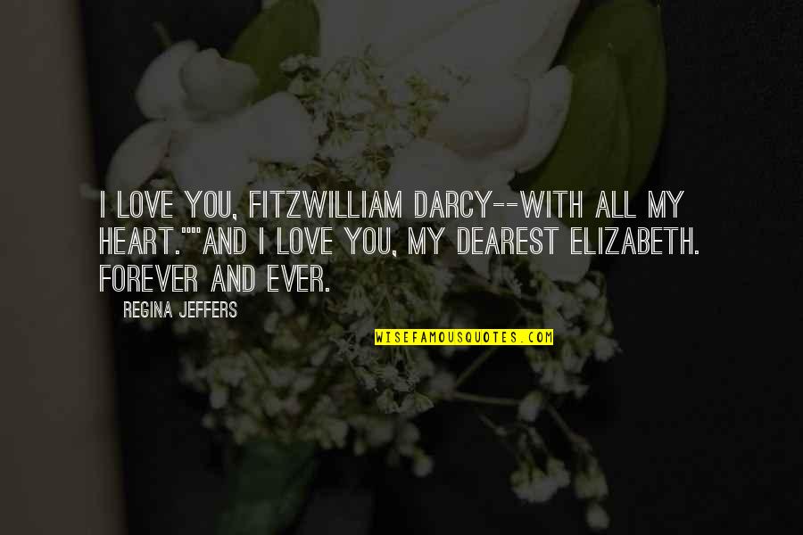 Awesome Love Quotes By Regina Jeffers: I love you, Fitzwilliam Darcy--with all my heart.""And
