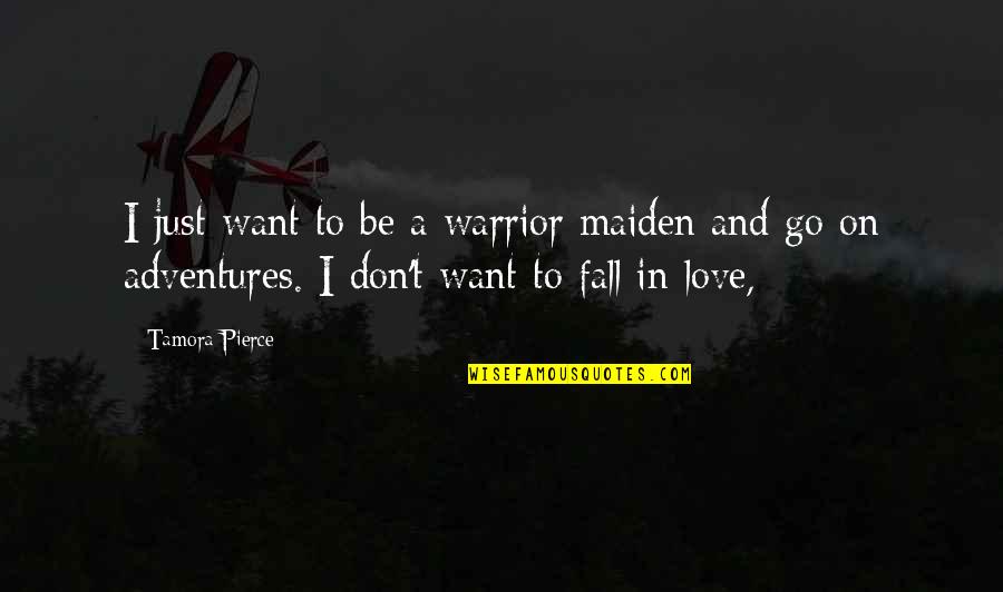 Awesome Love Quotes By Tamora Pierce: I just want to be a warrior maiden