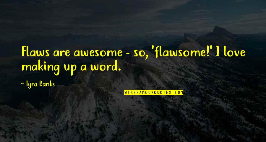 Awesome Love Quotes By Tyra Banks: Flaws are awesome - so, 'flawsome!' I love