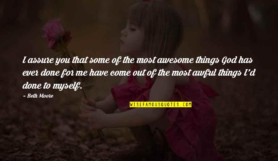 Awesome Me Quotes By Beth Moore: I assure you that some of the most