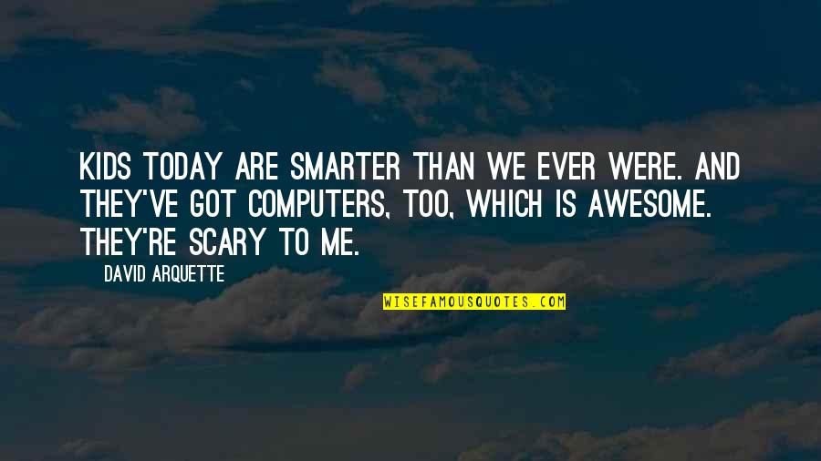 Awesome Me Quotes By David Arquette: Kids today are smarter than we ever were.