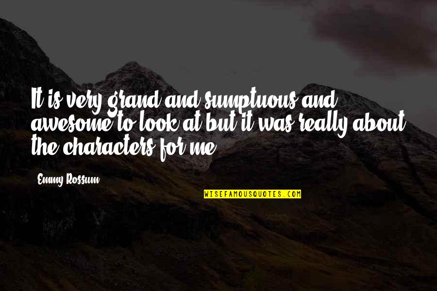 Awesome Me Quotes By Emmy Rossum: It is very grand and sumptuous and awesome