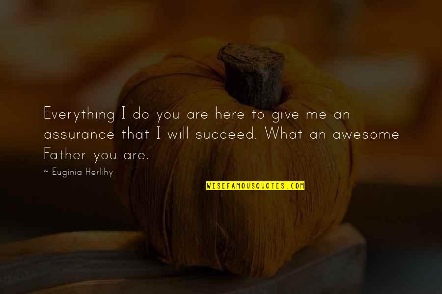 Awesome Me Quotes By Euginia Herlihy: Everything I do you are here to give