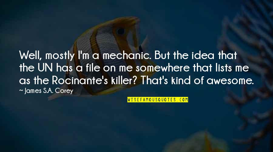 Awesome Me Quotes By James S.A. Corey: Well, mostly I'm a mechanic. But the idea