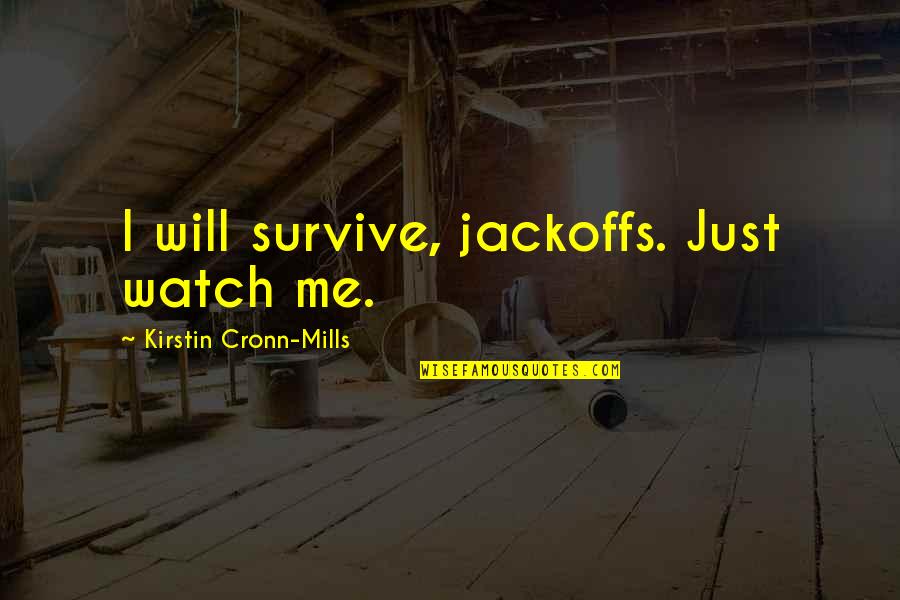 Awesome Me Quotes By Kirstin Cronn-Mills: I will survive, jackoffs. Just watch me.