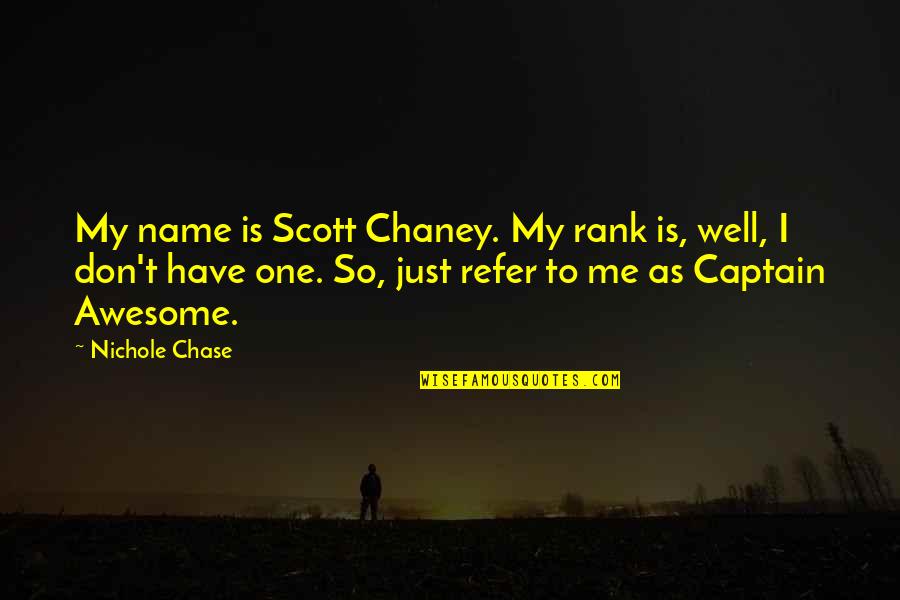 Awesome Me Quotes By Nichole Chase: My name is Scott Chaney. My rank is,