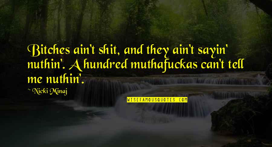 Awesome Me Quotes By Nicki Minaj: Bitches ain't shit, and they ain't sayin' nuthin'.