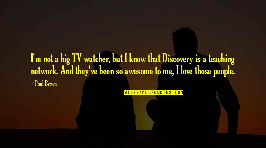 Awesome Me Quotes By Paul Brown: I'm not a big TV watcher, but I