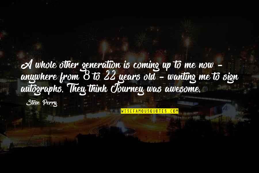 Awesome Me Quotes By Steve Perry: A whole other generation is coming up to