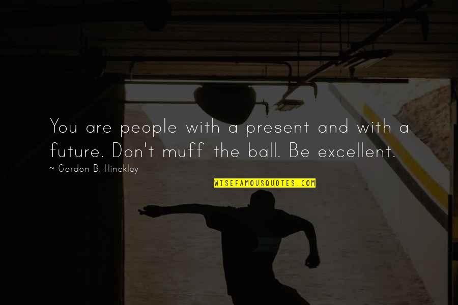 Awesome Moment Quotes By Gordon B. Hinckley: You are people with a present and with Awesome Moment Quotes By Gordon B. Hinckley: You are people with a present and with