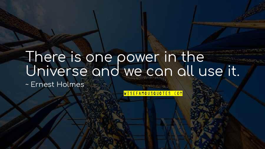 Awesome Moments Quotes By Ernest Holmes: There is one power in the Universe and