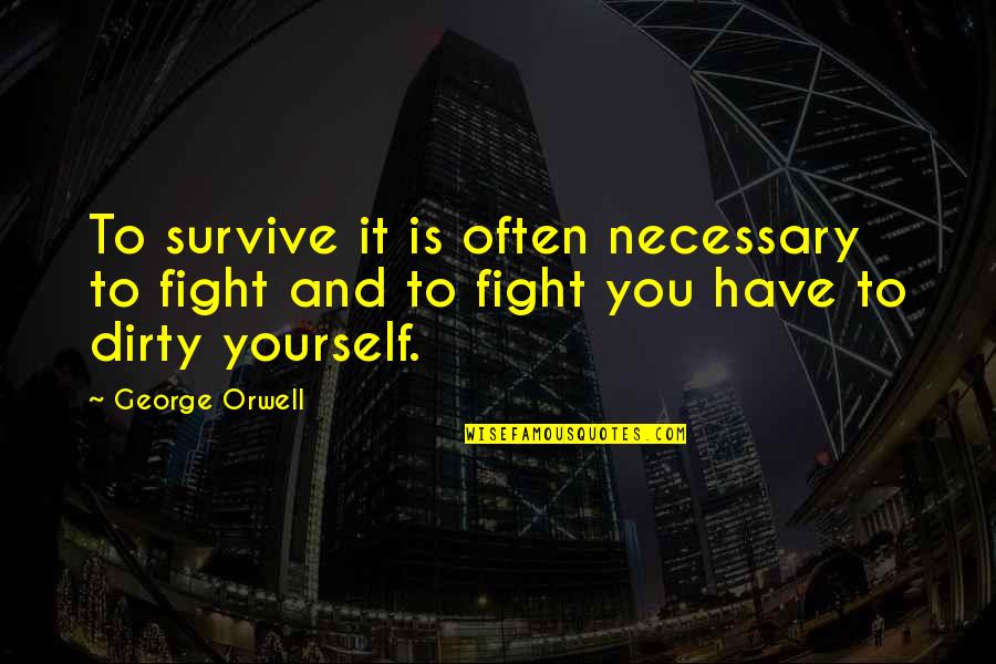 Awesome Moments Quotes By George Orwell: To survive it is often necessary to fight