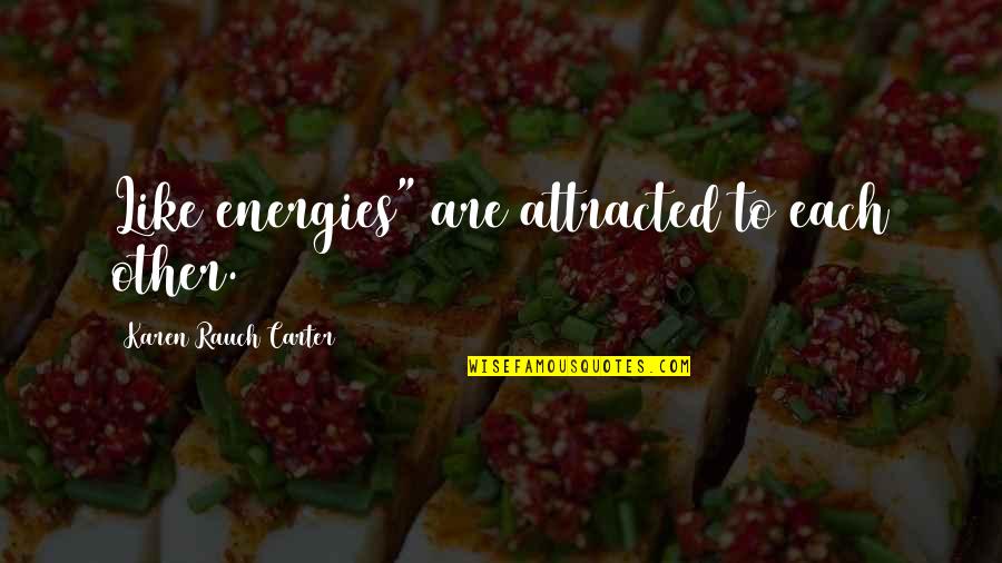 Awesome Moments Quotes By Karen Rauch Carter: Like energies" are attracted to each other.