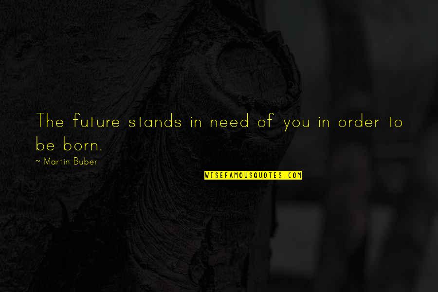 Awesome Moments Quotes By Martin Buber: The future stands in need of you in