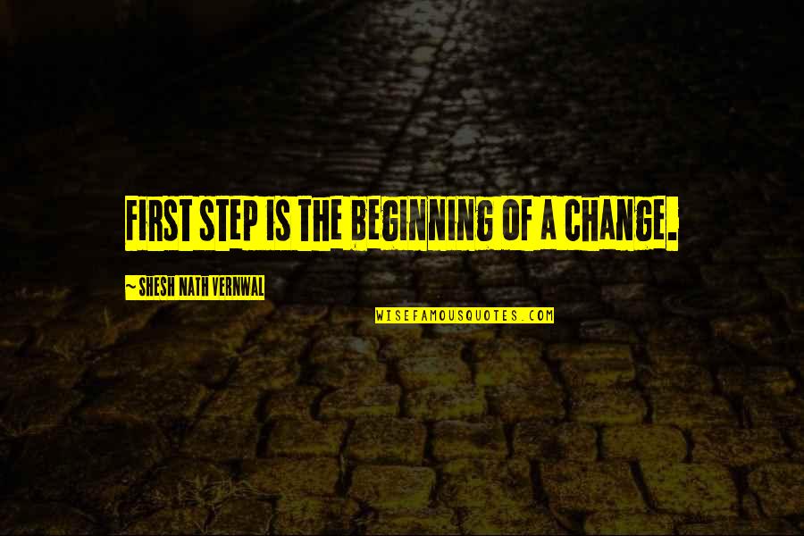 Awesome Moments Quotes By Shesh Nath Vernwal: First step is the beginning of a change.