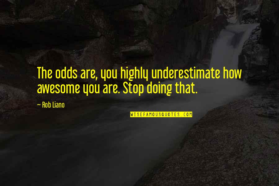Awesome Motivational Quotes By Rob Liano: The odds are, you highly underestimate how awesome
