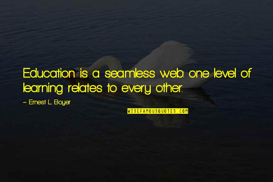 Awesome Navy Quotes By Ernest L. Boyer: Education is a seamless web: one level of