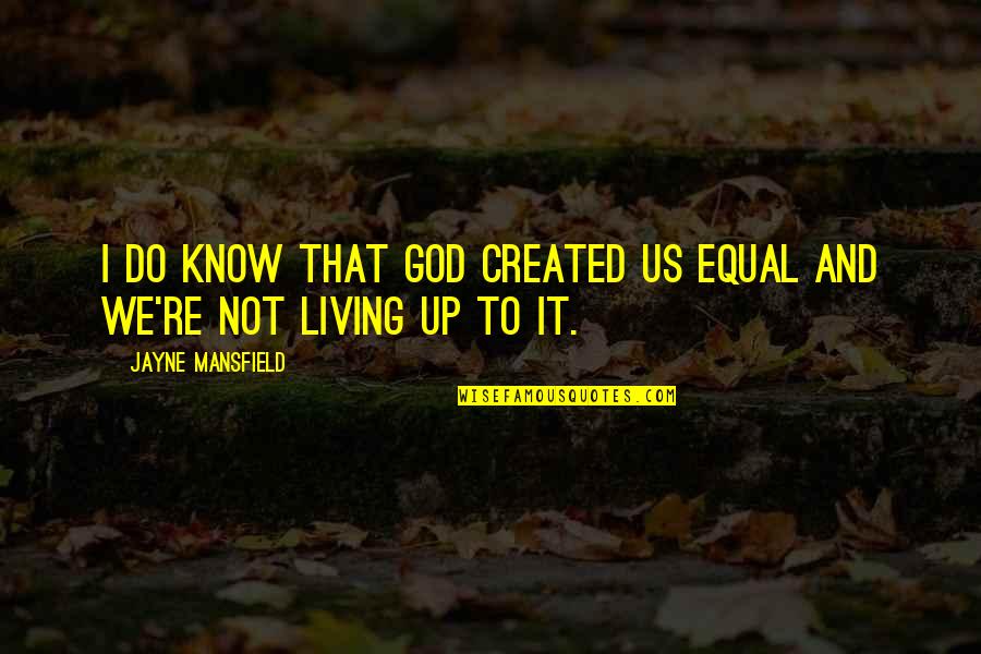 Awesome Neighbour Quotes By Jayne Mansfield: I do know that God created us equal