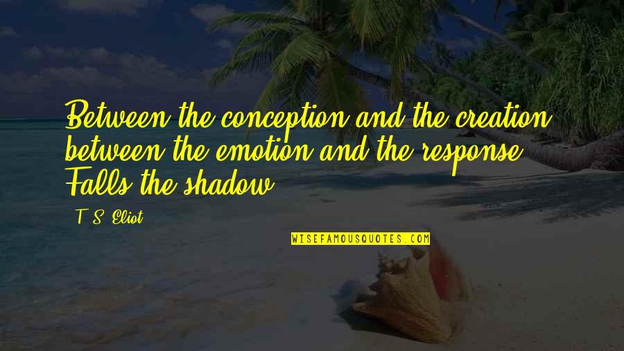 Awesome Neighbour Quotes By T. S. Eliot: Between the conception and the creation, between the Awesome Neighbour Quotes By T. S. Eliot: Between the conception and the creation, between the