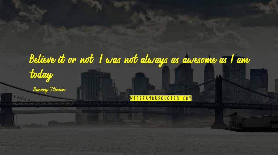 Awesome Night Out Quotes By Barney Stinson: Believe it or not, I was not always