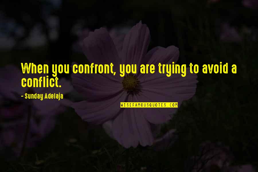 Awesome Night Out Quotes By Sunday Adelaja: When you confront, you are trying to avoid