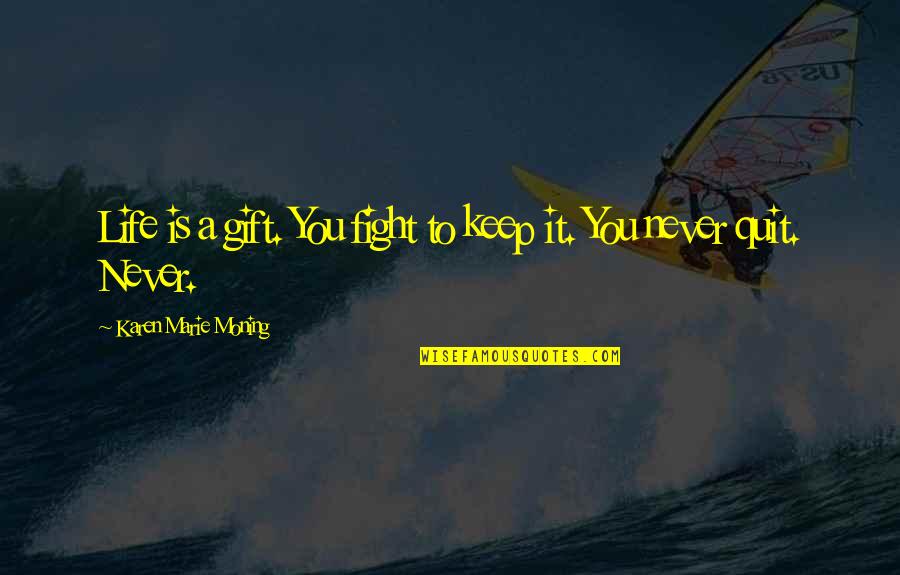 Awesome Ninjas Quotes By Karen Marie Moning: Life is a gift. You fight to keep Awesome Ninjas Quotes By Karen Marie Moning: Life is a gift. You fight to keep