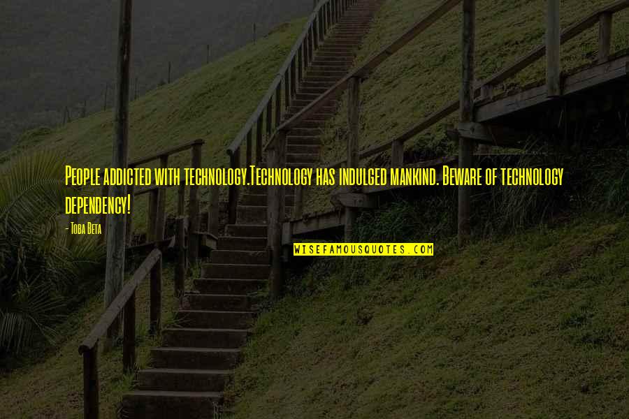 Awesome Ninjas Quotes By Toba Beta: People addicted with technology.Technology has indulged mankind. Beware Awesome Ninjas Quotes By Toba Beta: People addicted with technology.Technology has indulged mankind. Beware