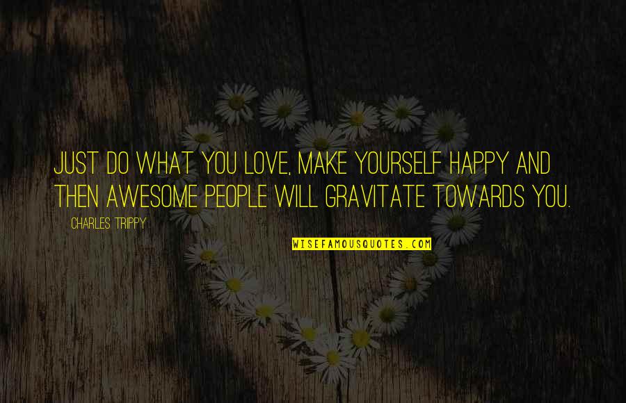 Awesome People Quotes By Charles Trippy: Just do what you love, make yourself happy