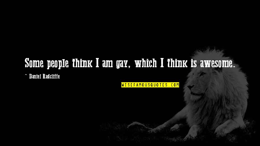 Awesome People Quotes By Daniel Radcliffe: Some people think I am gay, which I