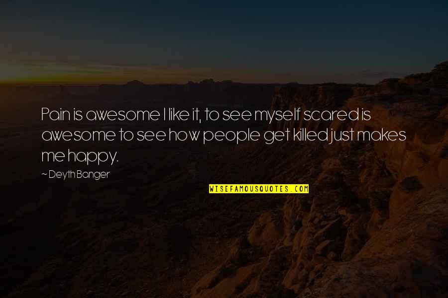 Awesome People Quotes By Deyth Banger: Pain is awesome I like it, to see