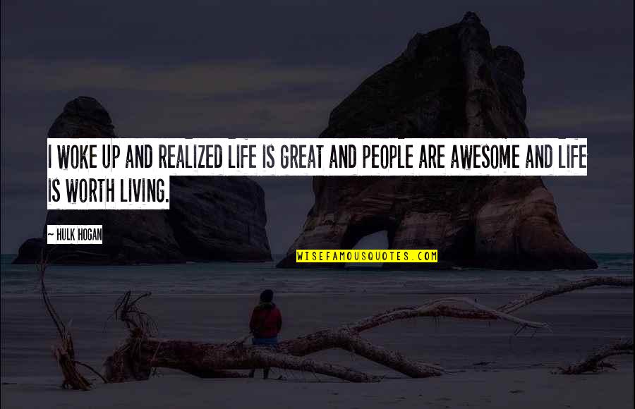 Awesome People Quotes By Hulk Hogan: I woke up and realized life is great