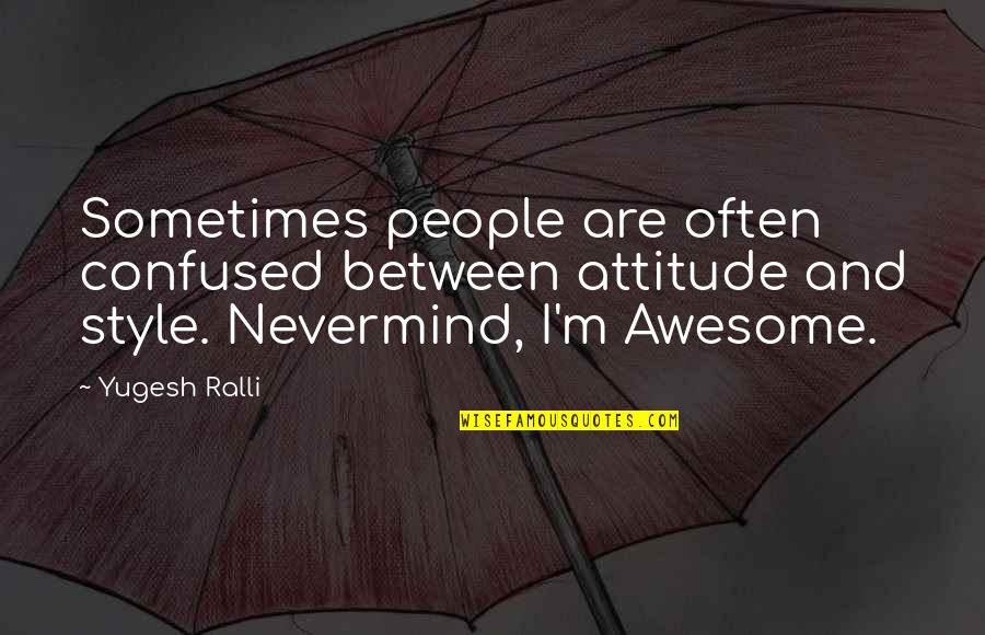 Awesome People Quotes By Yugesh Ralli: Sometimes people are often confused between attitude and